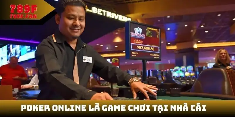 Poker online là game chơi tại nhà cái